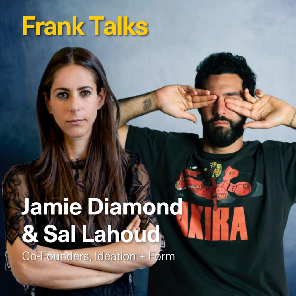 Jamie Diamond & Sal Lahoud - Co-Founders, Ideation + Form